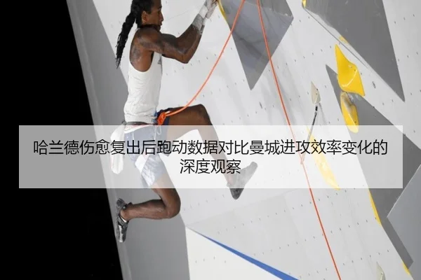 哈兰德伤愈复出后跑动数据对比曼城进攻效率变化的深度观察 - xingkong